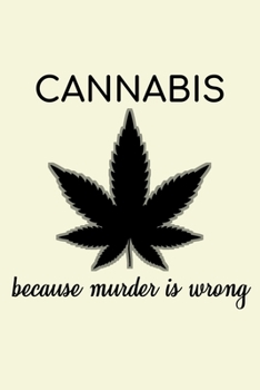 Paperback Cannabis Because Murder Is Wrong: Unique Cannabis Notebook 6x9 Jounal Weed Ganja Calendar Book