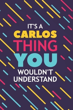 IT'S A CARLOS THING YOU WOULDN'T UNDERSTAND: Lined Notebook / Journal Gift, 120 Pages, 6x9, Soft Cover, Glossy Finish