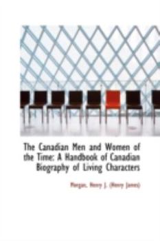 The Canadian Men and Women of the Time : A Handbook of Canadian Biography of Living Characters