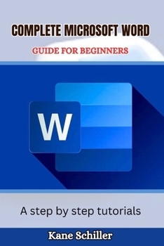 COMPLETE MICROSOFT WORD GUIDE FOR BEGINNERS: A step by step tutorials (GREAT BUSINESS BOOK)