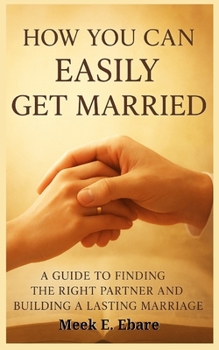 Paperback How You Can Easily Get Married: A guide to finding the right partner and building a lasting marriage. Book