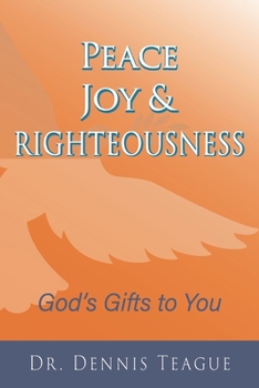 Peace, Joy & Righteousness: God's Gifts to You