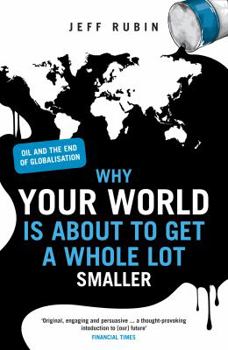 Paperback Why Your World Is about to Get a Whole Lot Smaller: Oil and the End of Globalisation. Jeff Rubin Book
