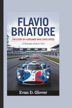 FLAVIO BRIATORE: The Story of a Dreamer Who Loved Speed (A Biography Book For Kids)