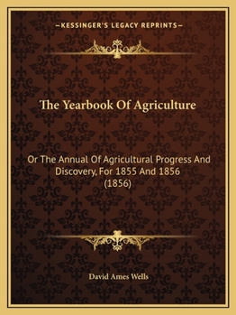 Paperback The Yearbook Of Agriculture: Or The Annual Of Agricultural Progress And Discovery, For 1855 And 1856 (1856) Book