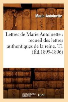 Paperback Lettres de Marie-Antoinette: recueil des lettres authentiques de la reine. T1 (Éd.1895-1896) [French] Book