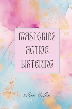 Paperback Mastering Active Listening: Improve Communication Skills and Build Meaningful Connections Book