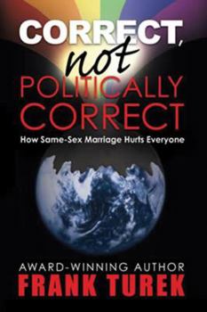 Paperback Correct, Not Politically Correct: How Same-Sex Marriage Hurts Everyone Book