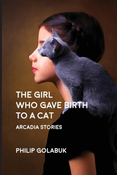 Paperback The Girl Who Gave Birth to a Cat: Arcadia Stories Book