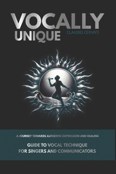 Paperback Vocally Unique: A journey towards authentic expression and healing: Guide to Vocal Technique For Singers and Communicators Book
