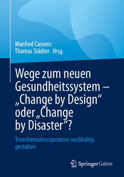 Hardcover Wege Zum Neuen Gesundheitssystem - Change by Design Oder Change by Disaster?: Transformationsprozesse Nachhaltig Gestalten [German] Book