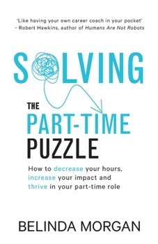 Paperback Solving the Part-Time Puzzle: How to decrease your hours, increase your impact and thrive in your part-time role Book