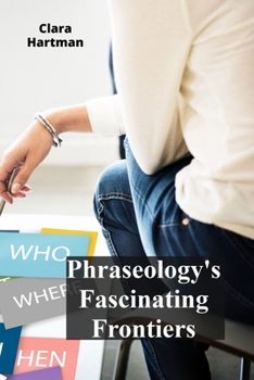 Paperback Phraseology's Fascinating Frontiers: Decoding idiomatic expressions and figurative language Book