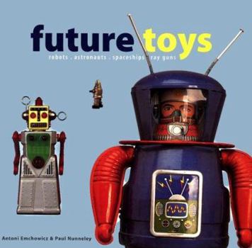 Future Toys: Robots, Astronauts, Spaceships, Ray Guns (Antique Collectors Club)