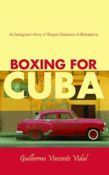 Paperback Boxing for Cuba: An Immigrant's Story of Despair, Endurance & Redemption Book