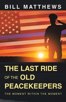 Paperback The Last Ride of the Old Peacekeepers: The Moment Within the Moment Book