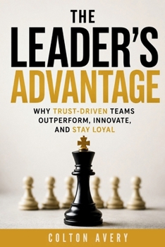 Paperback The Leader's Advantage: Why Trust-Driven Teams Outperform, Innovate, and Stay Loyal Book