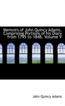 Paperback Memoirs of John Quincy Adams, Comprising Portions of His Diary from 1795 to 1848, Volume V Book