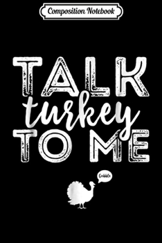 Composition Notebook: Talk Turkey To Me Cute Funny Thanksgiving Gobble Gift Journal/Notebook Blank Lined Ruled 6x9 100 Pages