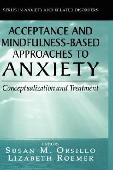 Hardcover Acceptance- And Mindfulness-Based Approaches to Anxiety: Conceptualization and Treatment Book