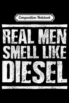 Composition Notebook: Mens Real Men Smell Like Diesel - Trucker Truck Driver Gift  Journal/Notebook Blank Lined Ruled 6x9 100 Pages