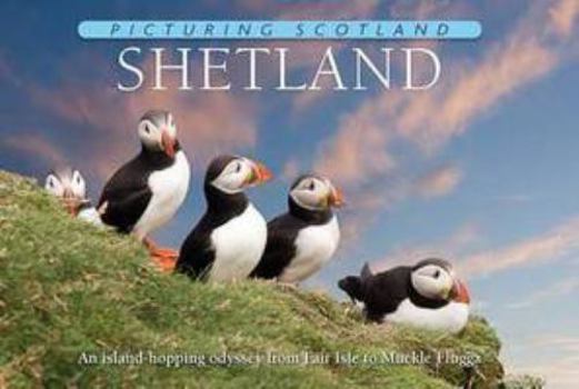 Picturing Scotland, Volume 29: Shetland, an Island-Hopping Odyssey from Fair Isle to Muckle Flugga - Book #29 of the Picturing Scotland
