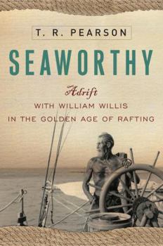 Hardcover Seaworthy: Adrift with William Willis in the Golden Age of Rafting Book