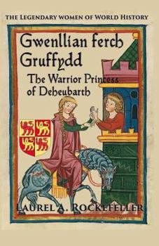 Gwenllian Ferch Gruffydd: Tywysoges a Rhyfelwraig Deheubarth/The Warrior Princess of Deheubarth - Book #6 of the Legendary Women of World History