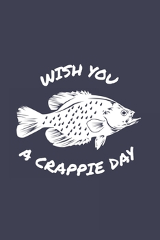 Wish You A Crappie Day: Funny Crappie Fishing Journal Notebook Workbook For Fishing Dad, Fly Fishing And Angling Lover - 6x9 - 120 Graph Paper Pages