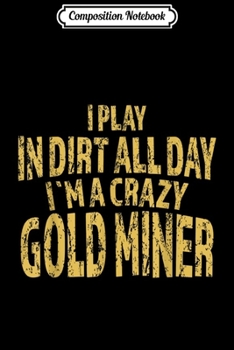 Composition Notebook: Gold Mining Crazy Miner Gold Nugget Panning Gift  Journal/Notebook Blank Lined Ruled 6x9 100 Pages