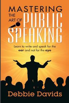 Paperback Mastering the Art of Public Speaking: Learn to write and speak for the ear and not for the eye Book