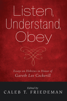 Hardcover Listen, Understand, Obey: Essays on Hebrews in Honor of Gareth Lee Cockerill Book
