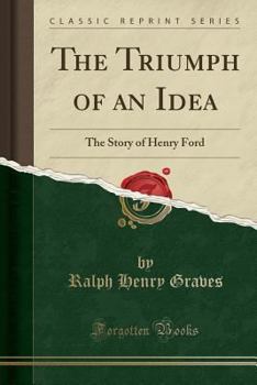 Paperback The Triumph of an Idea: The Story of Henry Ford (Classic Reprint) Book