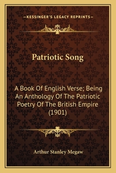 Paperback Patriotic Song: A Book of English Verse; Being an Anthology of the Patriotic Poetry of the British Empire (1901) Book