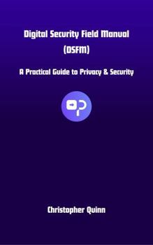 Paperback Digital Security Field Manual (DSFM): A Practical Guide to Privacy and Digital Security Book