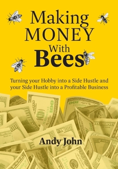 Paperback Making Money with Bees: Turn your Hobby into a Side Hustle and your Side Hustle into a Profitable Business Book