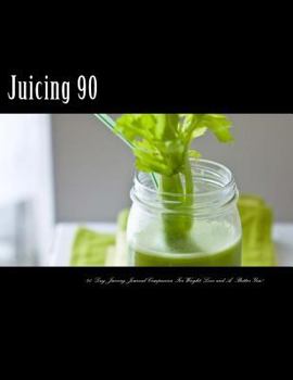 Paperback Juicing 90: 90 Day Juicing Journal Companion For Weight-Loss And A Better You! Book