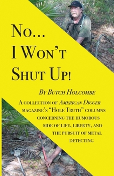 Paperback No...I Won't Shut Up!: A collection of American Digger magazine's "Hole Truth" columns concerning the humorous side of life, liberty, and the Book