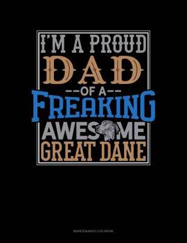 Paperback I Am A Proud Dad Of A Freaking Awesome Great Dane: Maintenance Log Book