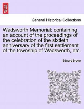 Paperback Wadsworth Memorial: Containing an Account of the Proceedings of the Celebration of the Sixtieth Anniversary of the First Settlement of the Book