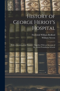 History of George Heriot's Hospital: With a Memoir of the Founder: Together With an Account of the Heriot Foundation Schools