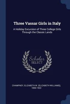 Three Vassar Girls in Italy: A Holiday Excursion of Three College Girls Through the Classic Lands - Book #4 of the Three Vassar Girls