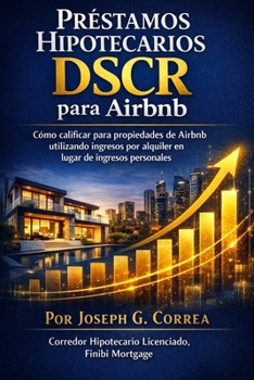 Préstamos Hipotecarios DSCR para Airbnb: Cómo calificar para propiedades de Airbnb utilizando ingresos por alquiler en lugar de ingresos personales ... Hipotecarios Para Airbnb) (Spanish Edition)