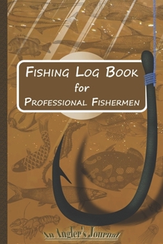Fishing Log Book for Professional Fishermen + Fishing Trip Checklist: An Anglers Journal to take notes & Records of Date, Time, Weather, Location, ... logbook journal, Perfect size for Travel.
