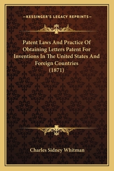 Patent Laws and Practice of Obtaining Letters Patent for Invention: In the United States and Foreig