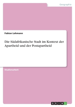 Paperback Die Südafrikanische Stadt im Kontext der Apartheid und der Postapartheid [German] Book