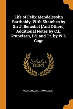 Paperback Life of Felix Mendelssohn Bartholdy, With Sketches by Sir J. Benedict [And Others] Additional Notes by C.L. Gruneisen, Ed. and Tr. by W.L. Gage Book