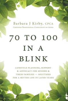 Hardcover 70 to 100 in a BLINK: Lifestyle Planning, Support & Advocacy for Seniors & their Families - Solutions for a better life in later years. Book