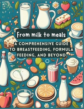 Paperback From Milk to Meals: Mastering the Art of Breastfeeding, Exploring Formula Feeding Book