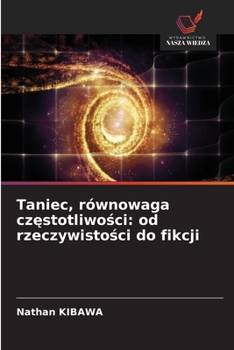 Taniec, równowaga czestotliwosci: od rzeczywistosci do fikcji (Polish Edition)